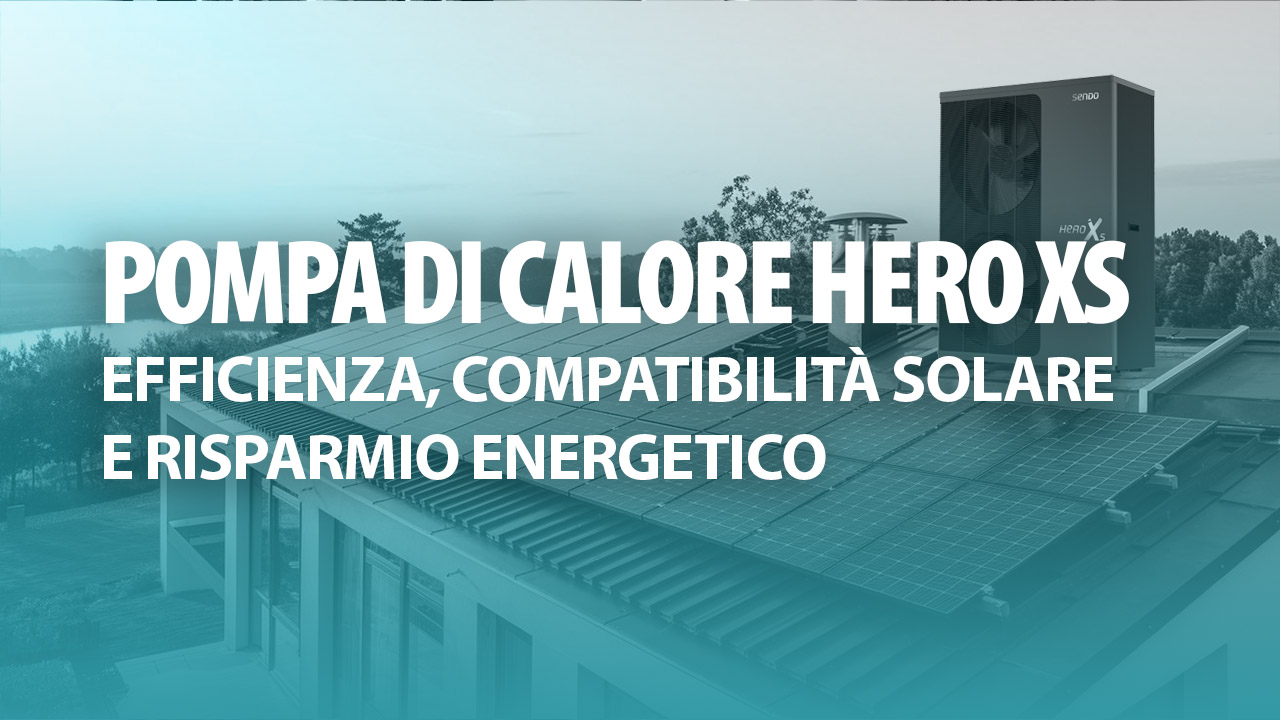 Pompa di Calore HERO XS di Sendo: Efficienza, Compatibilità Solare e Risparmio Energetico con R290